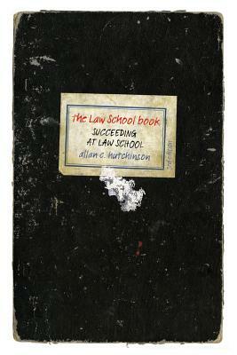 The Law School Book: Succeeding At Law School by Allan C. Hutchinson