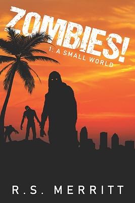 Zombies!: Book 1: A Small World by R. S. Merritt