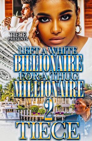 Left A White Billionaire For A Thug Millionaire 2: The FINALE by Tiece, Tiece