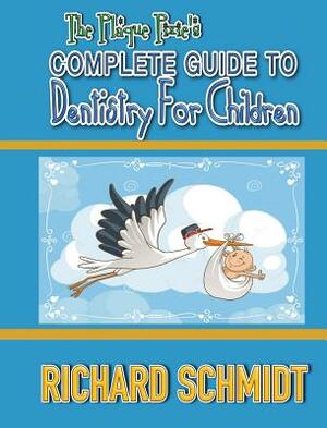 The Plaque Pixie's Complete Guide to Dentistry for Children by Richard Schmidt