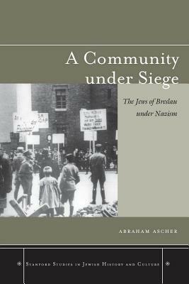 A Community Under Siege: The Jews of Breslau Under Nazism by Abraham Ascher