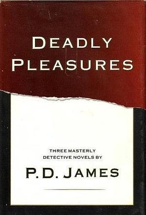 Deadly Pleasures: Three Masterly Detective Novels by P.D. James, P.D. James