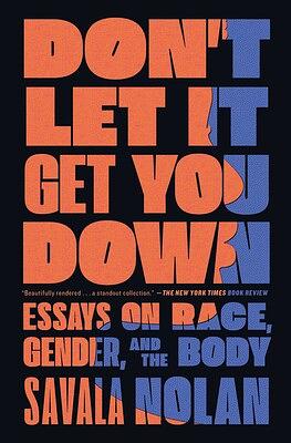 Don't Let It Get You Down: Essays on Race, Gender, and the Body by Savala Nolan Trepczynski