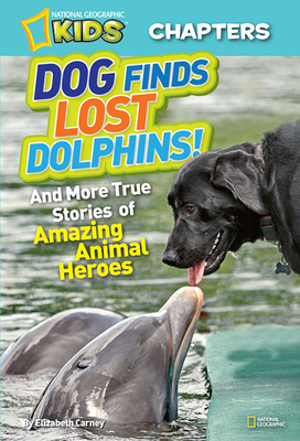 Dog Finds Lost Dolphins!: And More True Stories of Amazing Animal Heroes by Elizabeth Carney
