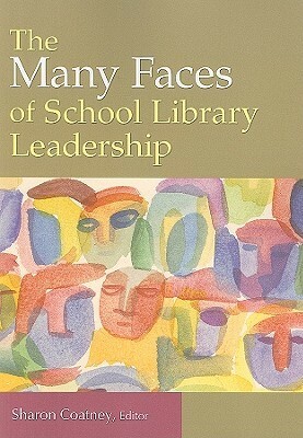 The Many Faces of School Library Leadership by Sharon Coatney