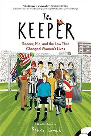 The Keeper: Soccer, Me, and the Law That Changed Women's Lives by Kelcey Ervick