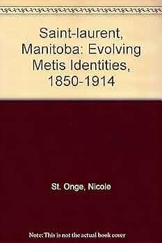 Saint-Laurent, Manitoba: Evolving Métis Identities, 1850-1914 by Nicole St-Onge, University of Regina. Canadian Plains Research Center