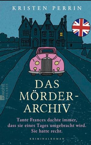 Das Mörderarchiv: Tante Frances dachte immer, dass sie eines Tages umgebracht wird. Sie hatte recht. by Kristen Perrin