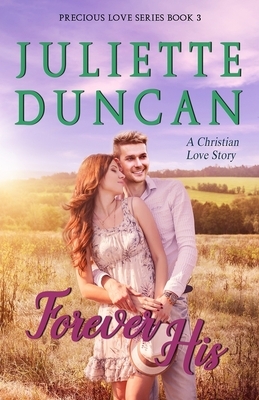 Forever His: A Christian Love Story by Juliette Duncan