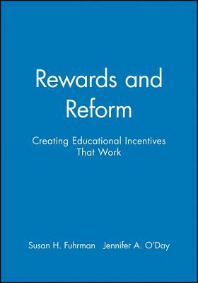 Rewards and Reform: Creating Educational Incentives That Work by Jennifer A. O'Day, Susan H. Fuhrman