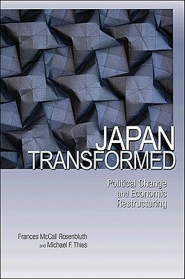 Japan Transformed: Political Change and Economic Restructuring by Michael F. Thies, Frances McCall Rosenbluth