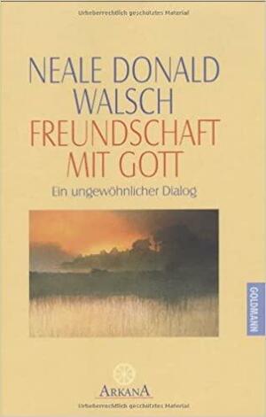 Freundschaft Mit Gott. Ein Ungewöhnlicher Dialog by Neale Donald Walsch, Neale Donald Walsch