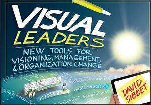 Visual Leaders: New Tools for Visioning, Management, & Organization Change by David Sibbet