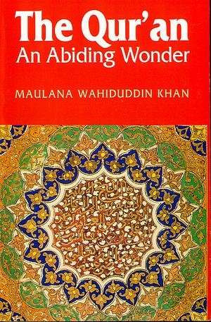 The Qur'an: An Abiding Wonder by Maulana Wahiduddin Khan