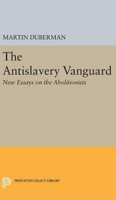 The Antislavery Vanguard: New Essays on the Abolitionists by Martin B. Duberman