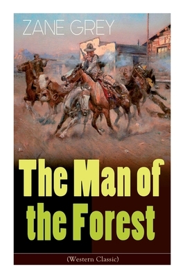 The Man of the Forest (Western Classic): Wild West Adventure by Zane Grey