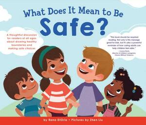 What Does It Mean to Be Safe?: A Thoughtful Discussion for Readers of All Ages about Drawing Healthy Boundaries and Making Safe Choices by Rana DiOrio