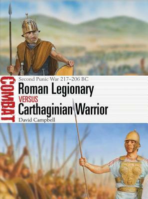 Roman Legionary Vs Carthaginian Warrior: Second Punic War 217-206 BC by David Campbell