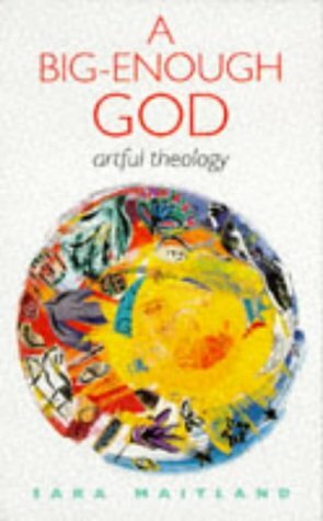 A Big Enough God: Artful Theology by Sara Maitland