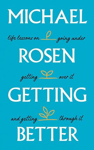 Getting Better: Life lessons on going under, getting over it, and getting through it by Michael Rosen, Michael Rosen