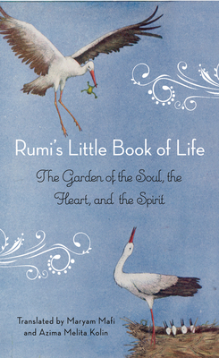 Rumi's Little Book of Life: The Garden of the Soul, the Heart, and the Spirit by Rumi