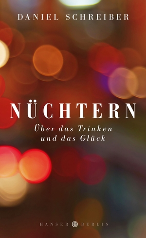 Nüchtern: Über das Trinken und das Glück by Daniel Schreiber