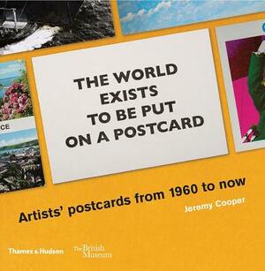 The World Exists to Be Put on a Postcard: Artists' Postcards from 1960 to Now by Jeremy Cooper