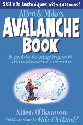 Allen & Mike's Avalanche Book: A Guide to Staying Safe in Avalanche Terrain by Allen O'Bannon, Mike Clelland