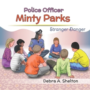 Police Officer Minty Parks: Stranger Danger by Debra A. Shelton