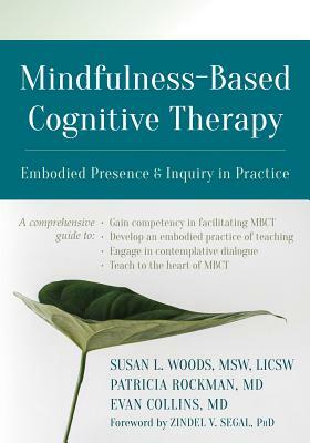 Mindfulness-Based Cognitive Therapy: Embodied Presence and Inquiry in Practice by Susan L. Woods, Patricia Rockman, Evan Collins