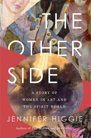 The Other Side: A Story of Women in Art and the Spirit World by Jennifer Higgie