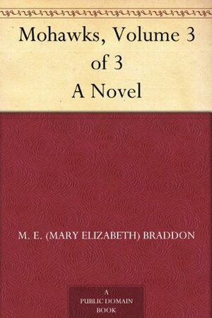 Mohawks, Volume 3 of 3 by Mary Elizabeth Braddon