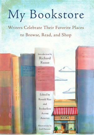 My Bookstore: Writers Celebrate Their Favorite Places to Browse, Read, and Shop by Leif Parsons, Ronald Rice