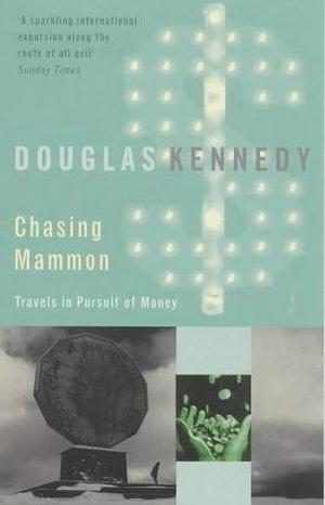 Chasing Mammon : Travels in the Pursuit of Money by Douglas Kennedy, Douglas Kennedy