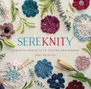 Sereknity: Peaceful Projects to Soothe and Inspire by Nikki Van De Car