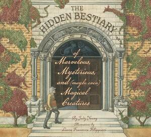 The Hidden Bestiary of Marvelous, Mysterious, and (Maybe Even) Magical Creatures by Judy Young