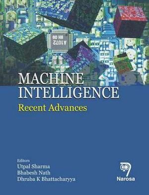 Machine Intelligence: Recent Advances by Dhruba K. Bhattacharyya, Utpal Sharma, Bhabesh Nath