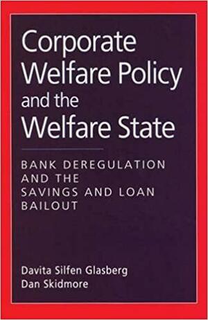 Corporate Welfare Policy and the Welfare State: Bank Regulations and the Savings and Loan Bailout by Davita Silfen Glasberg