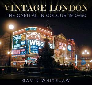 Vintage London: The Capital in Colour 1910-60 by Gavin Whitelaw