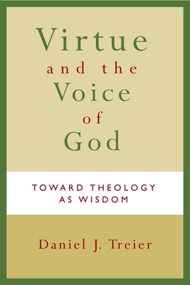 Virtue and the Voice of God: Toward Theology as Wisdom by Daniel J. Treier