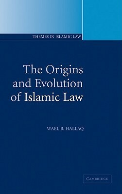 The Origins and Evolution of Islamic Law by Wael B. Hallaq