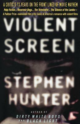 Violent Screen: A Critic's 13 Years on the Front Lines of Movie Mayhem by Stephen Hunter