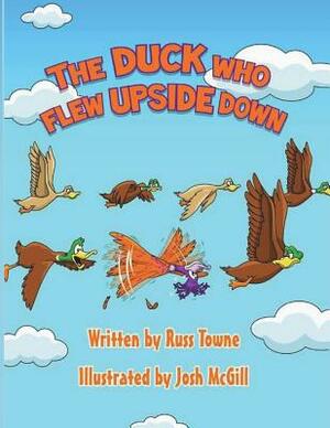 The Duck Who Flew Upside Down by Josh McGill, Russ Towne