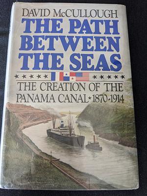 The Path Between the Seas: The Creation of the Panama Canal, 1870-1914 by David McCullough