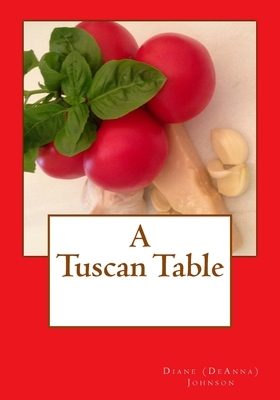 A Tuscan Table: The Secrets of Three Generations of Tuscan Family Cooking by Diane M. Johnson