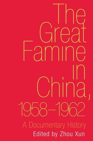 The Great Famine in China, 1958-1962: A Documentary History by Zhou Xun