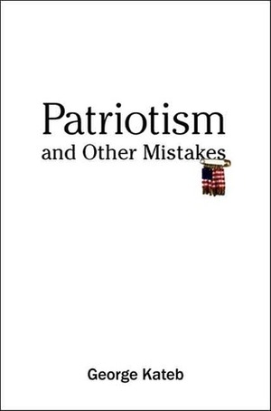 Patriotism and Other Mistakes by George Kateb