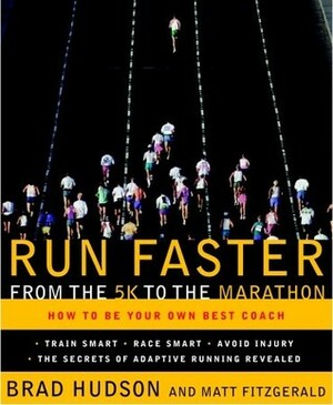 Run Faster from the 5K to the Marathon: How to Be Your Own Best Coach by Matt Fitzgerald, Brad Hudson
