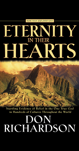 Eternity in Their Hearts:  Startling Evidence of Belief in the One True God in Hundreds of Cultures Throughout the World by Don Richardson