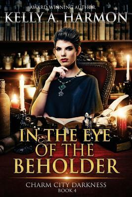 In the Eye of the Beholder by Kelly a. Harmon